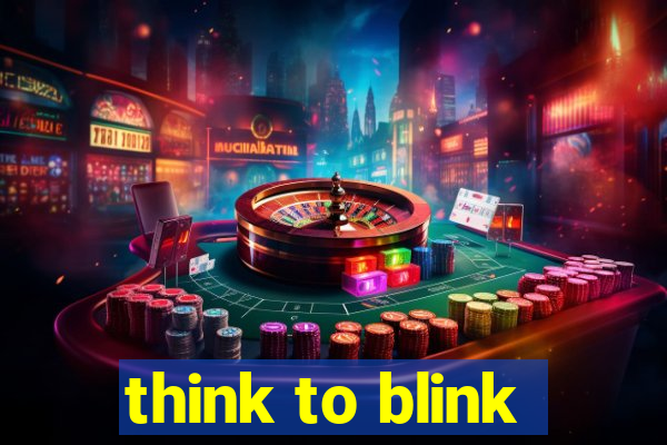 think to blink