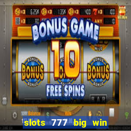 slots 777 big win paga mesmo