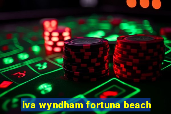 iva wyndham fortuna beach