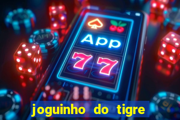 joguinho do tigre que ganha dinheiro