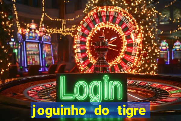 joguinho do tigre que ganha dinheiro