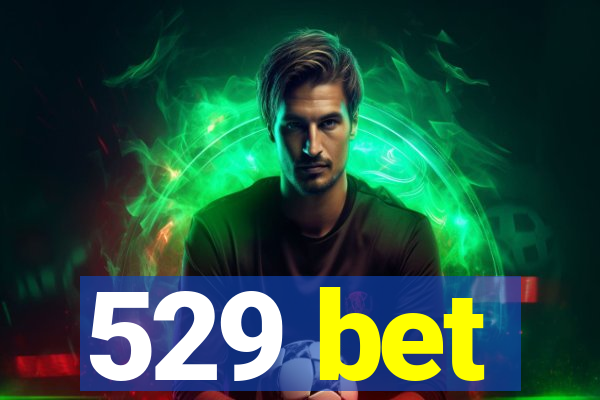 529 bet