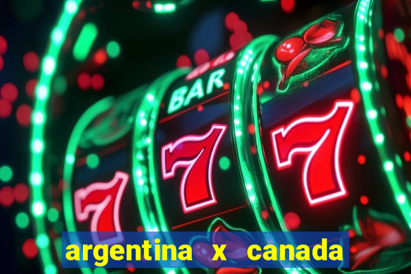 argentina x canada ao vivo