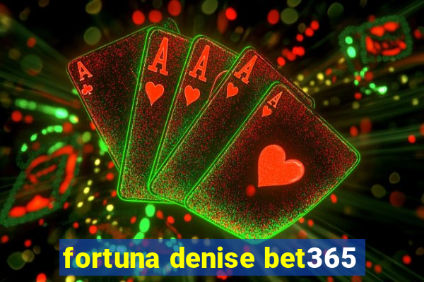 fortuna denise bet365