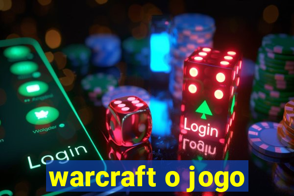 warcraft o jogo