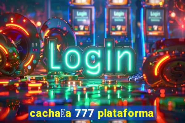 cacha莽a 777 plataforma