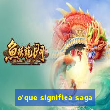 o'que significa saga