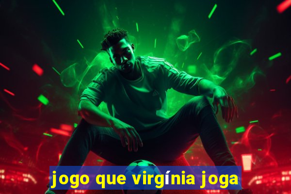 jogo que virgínia joga