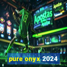 pure onyx 2024