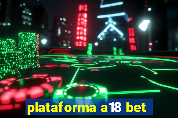 plataforma a18 bet