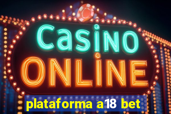 plataforma a18 bet