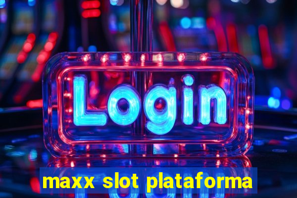 maxx slot plataforma