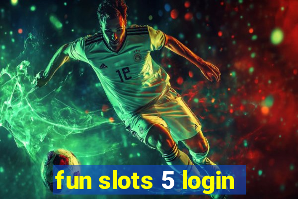 fun slots 5 login