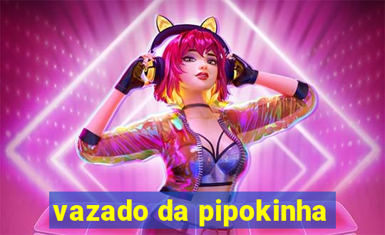 vazado da pipokinha