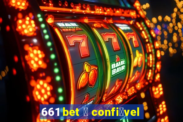 661 bet 茅 confi谩vel