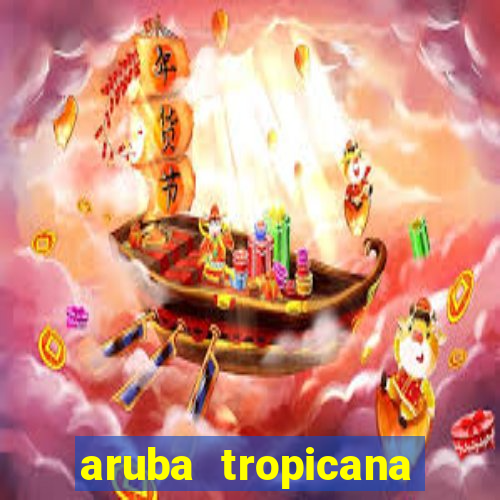 aruba tropicana resort casino