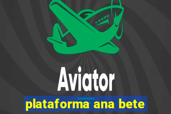 plataforma ana bete