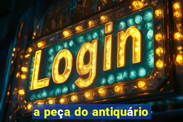 a peça do antiquário