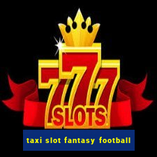 taxi slot fantasy football