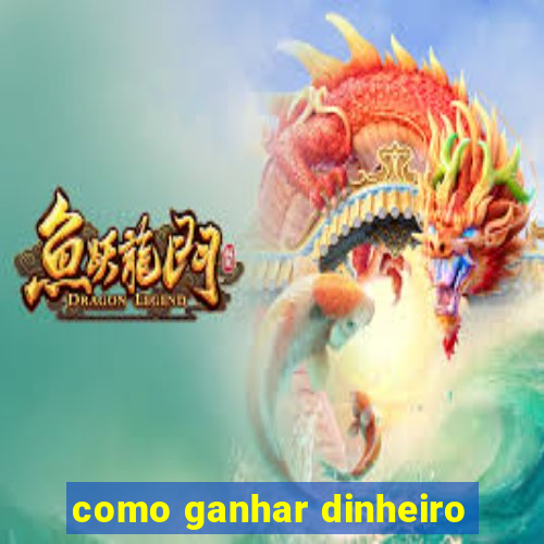 como ganhar dinheiro