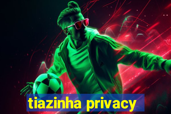 tiazinha privacy