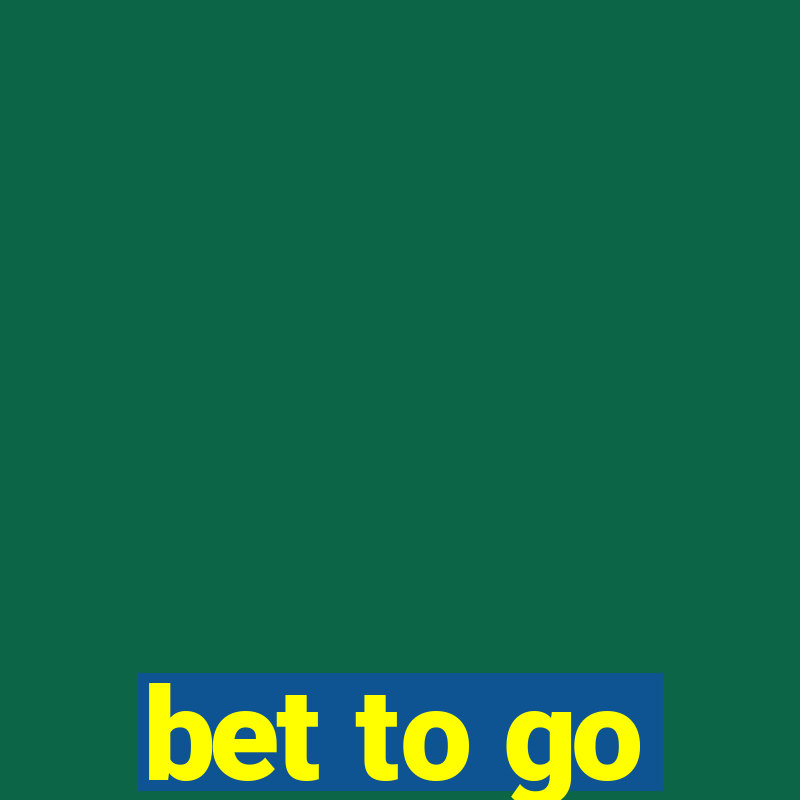 bet to go