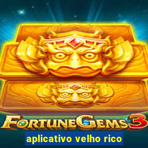 aplicativo velho rico