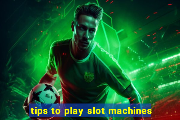 tips to play slot machines