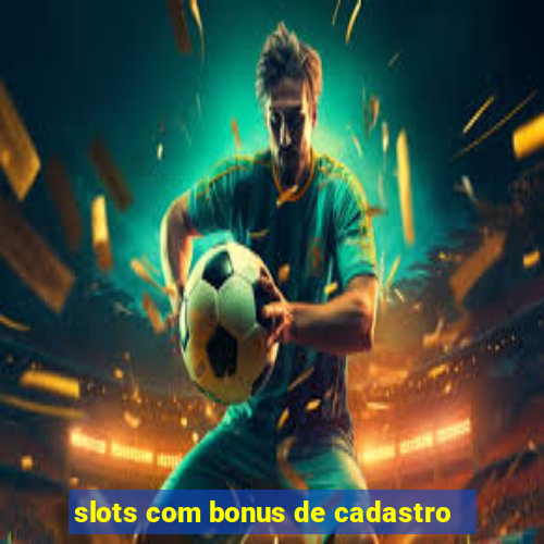 slots com bonus de cadastro