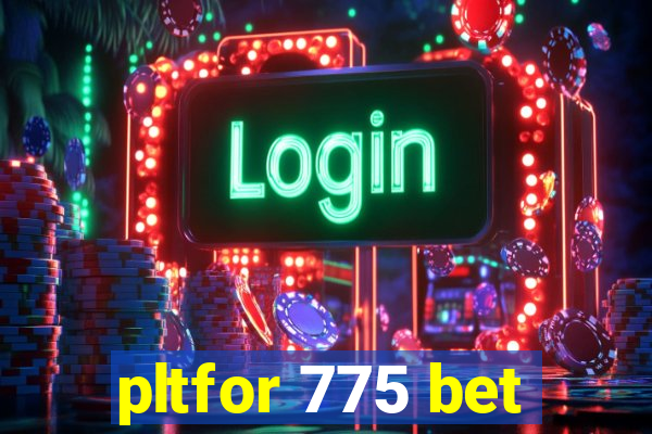 pltfor 775 bet