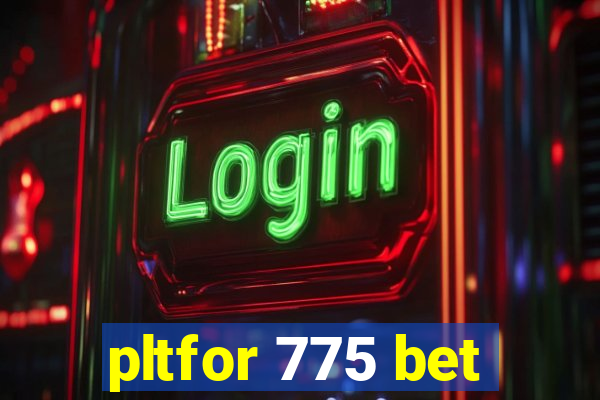 pltfor 775 bet