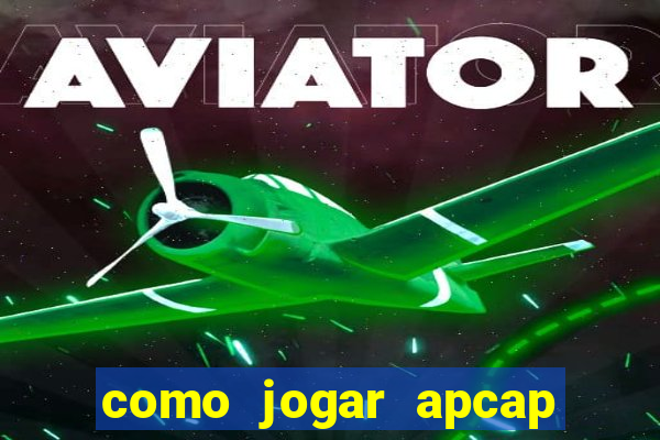 como jogar apcap da sorte