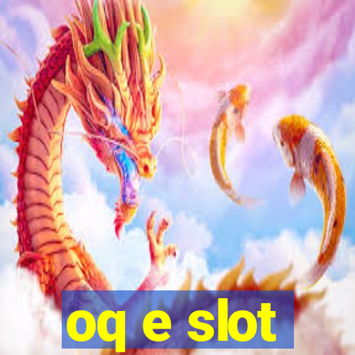 oq e slot