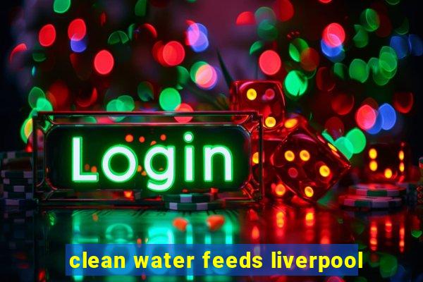 clean water feeds liverpool