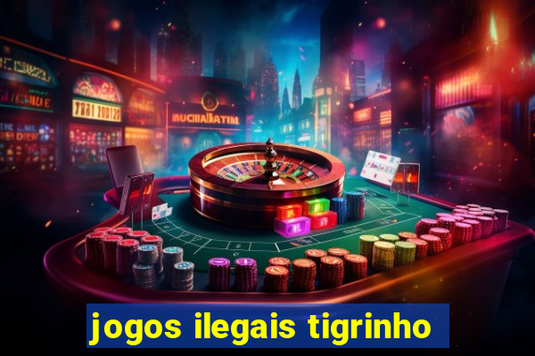 jogos ilegais tigrinho