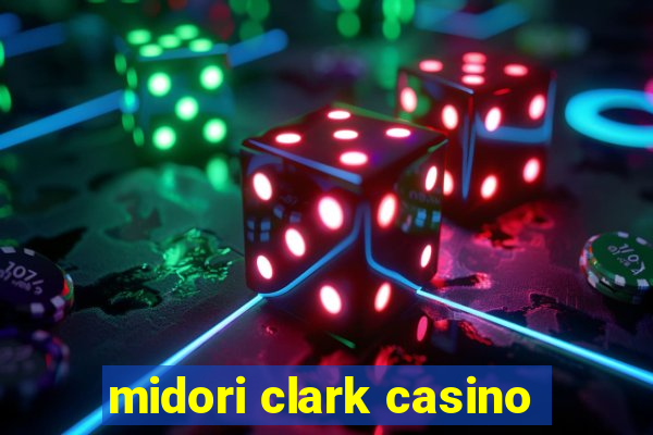 midori clark casino