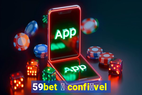 59bet 茅 confi谩vel