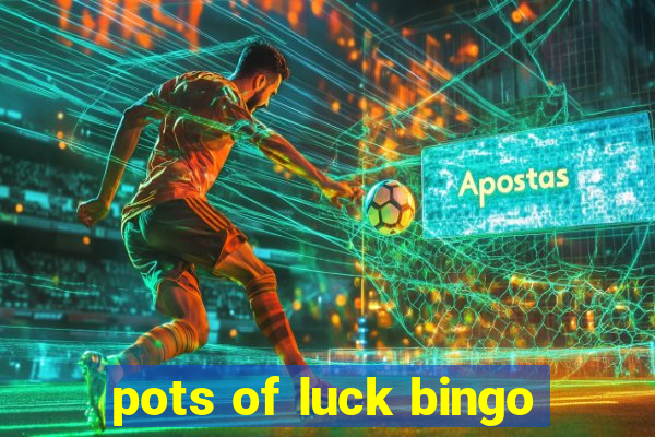 pots of luck bingo