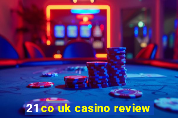 21 co uk casino review