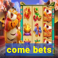 come bets