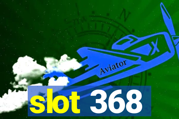 slot 368