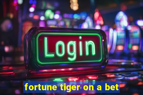 fortune tiger on a bet