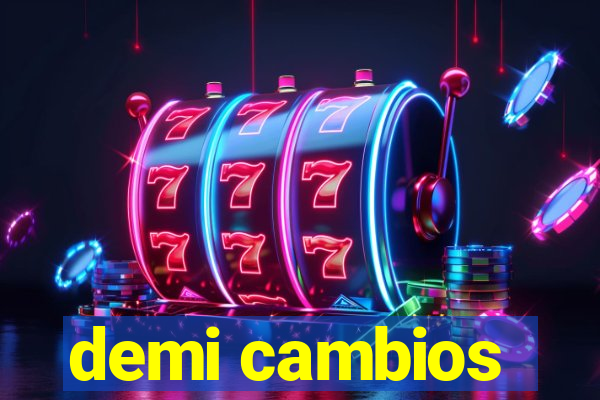 demi cambios