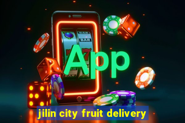 jilin city fruit delivery