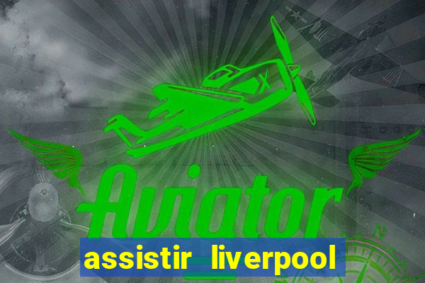 assistir liverpool x monterrey ao vivo futemax