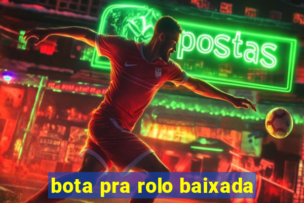 bota pra rolo baixada