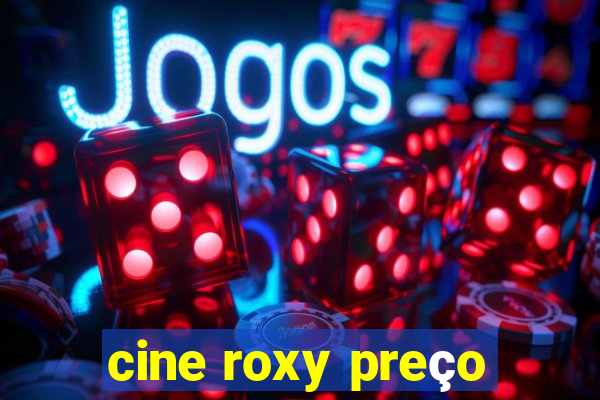 cine roxy preço