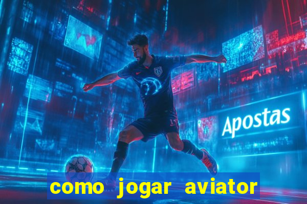 como jogar aviator e ganhar dinheiro