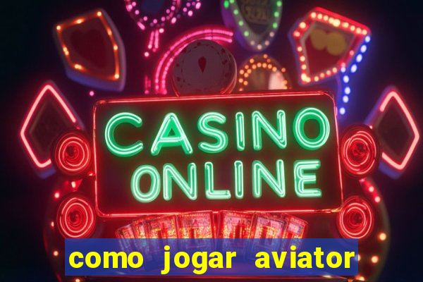 como jogar aviator e ganhar dinheiro