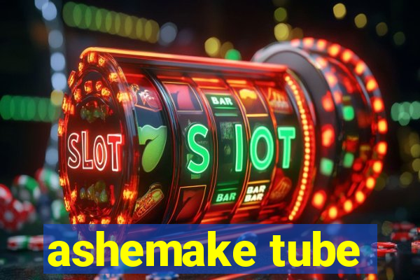 ashemake tube